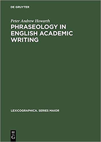 Phraseology in English Academic Writing: Some Implications for Language Learning and Dictionary Making (Lexicographica: Series Maior) by Peter Andrew Howarth